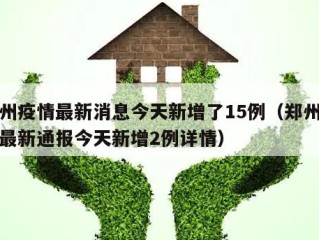 郑州疫情最新消息今天新增了15例（郑州疫情最新通报今天新增2例详情）