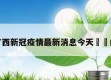 关于广西新冠疫情最新消息今天㊙️的信息