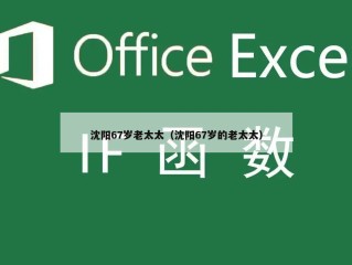 沈阳67岁老太太（沈阳67岁的老太太）