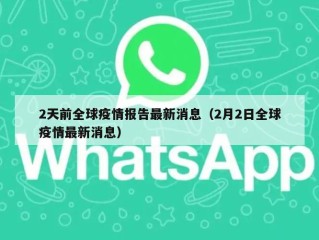 2天前全球疫情报告最新消息（2月2日全球疫情最新消息）